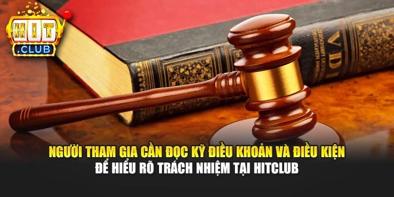 Người tham gia cần đọc kỹ điều khoản và điều kiện để hiểu rõ trách nhiệm tại Hitclub